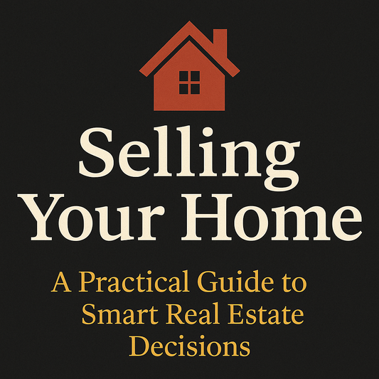 Selling Your Home: A Practical Guide to Smart Real Estate Decisions